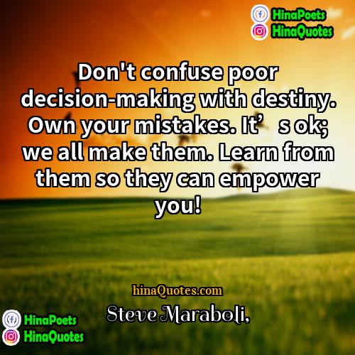 Steve Maraboli Quotes | Don't confuse poor decision-making with destiny. Own